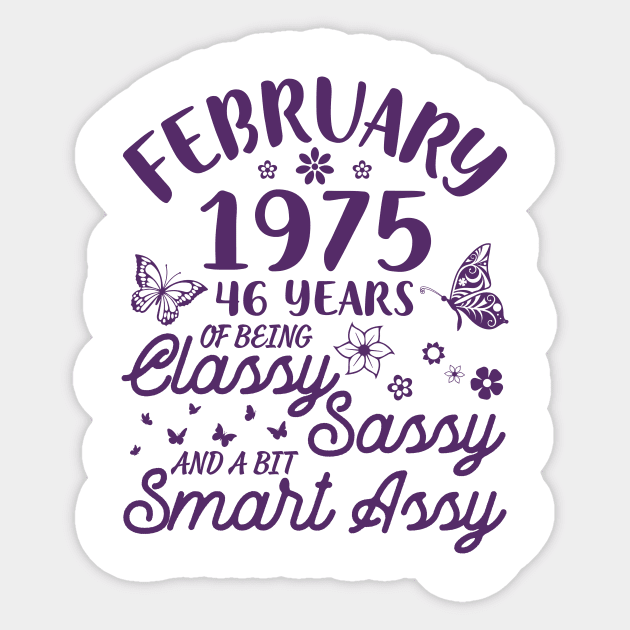 Birthday Born In February 1975 Happy 46 Years Of Being Classy Sassy And A Bit Smart Assy To Me You Sticker by Cowan79